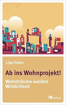 Ab ins Wohnprojekt!: Wohnträume werden Wirklichkeit