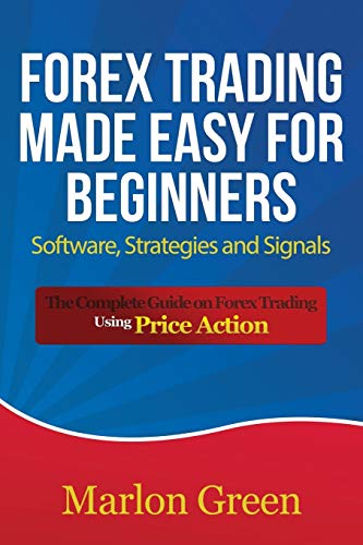 Marlon Green Forex Trading Made Easy For Beginners, Software, Strategies And Signals, The Complete Guide On Forex Trading Using Price Action