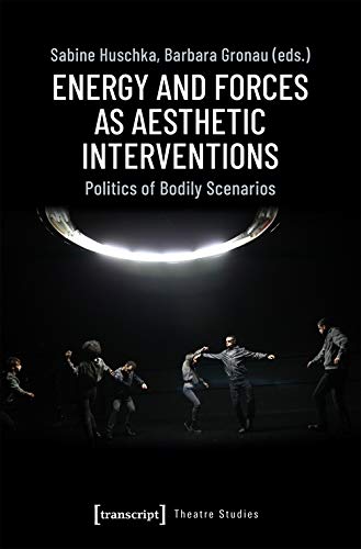 Energy and Forces as Aesthetic Interventions: Politics of Bodily Scenarios (Theater)