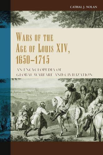 Wars of the Age of Louis XIV, 1650-1715: An Encyclopedia of Global Warfare and Civilization (Greenwood Encyclopedias of the Modern World Wars)