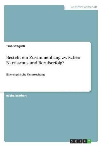 Besteht ein Zusammenhang zwischen Narzissmus und Berufserfolg?: Eine empirische Untersuchung