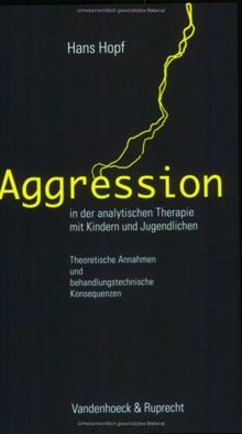 Aggression in der analytischen Therapie mit Kindern und Jugendlichen. Theoretische Annahmen und behandlungstechnische Konsequenzen