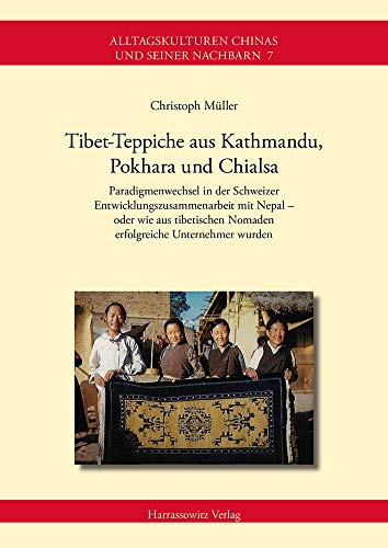 Tibet-Teppiche aus Kathmandu, Pokhara und Chialsa: Paradigmenwechsel in der Schweizer Entwicklungszusammenarbeit mit Nepal – oder wie aus tibetischen ... Chinas und seiner Nachbarn, Band 7)