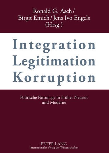 Integration - Legitimation - Korruption- Integration - Legitimation - Corruption: Politische Patronage in Früher Neuzeit und Moderne- Political Patronage in Early Modern and Modern History
