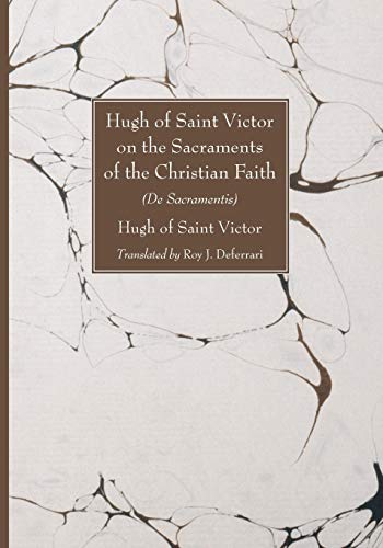 Hugh of Saint Victor on the Sacraments of the Christian Faith: (De Sacramentis)