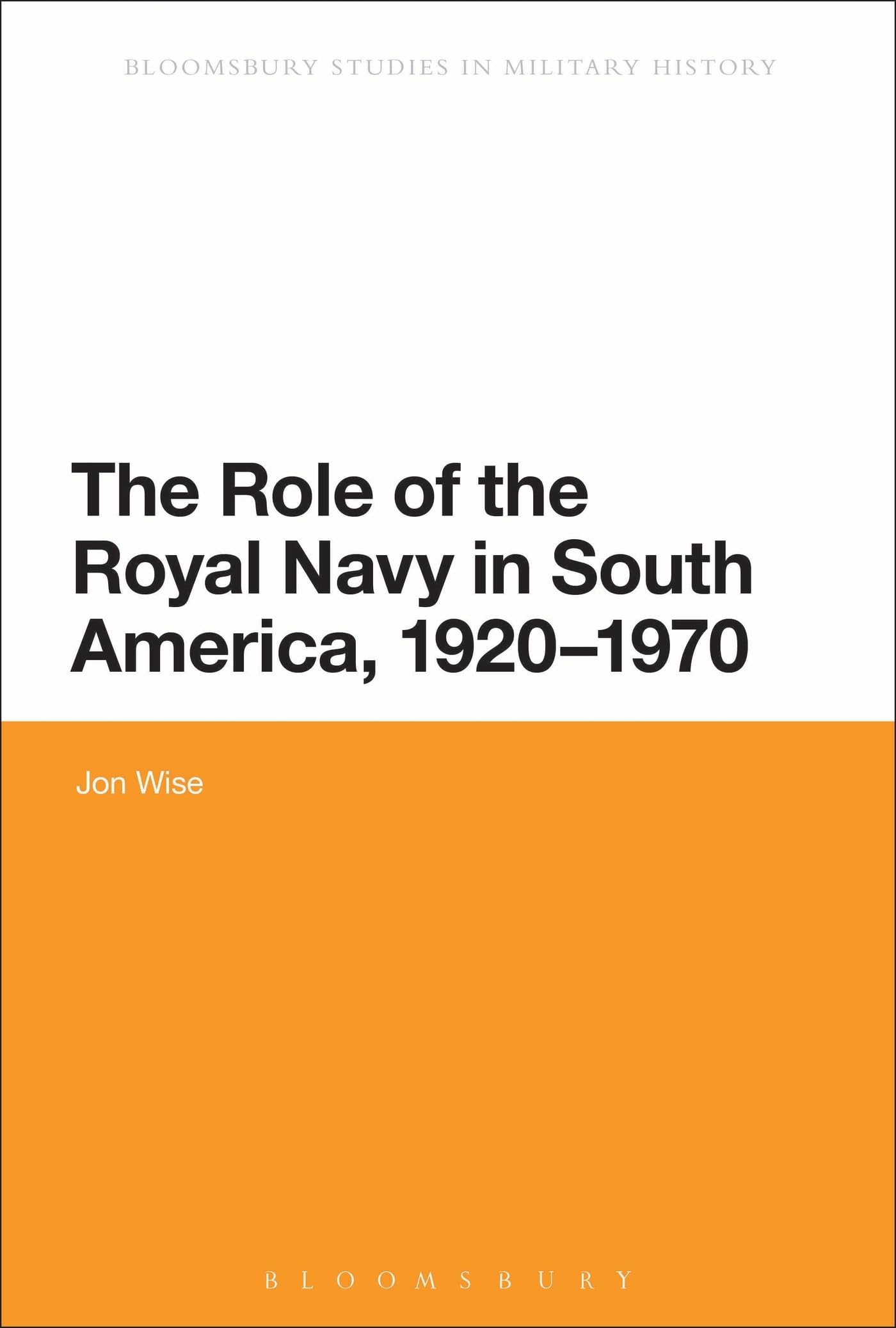 The Role of the Royal Navy in South America, 1920-1970 (Bloomsbury Studies in Military History)