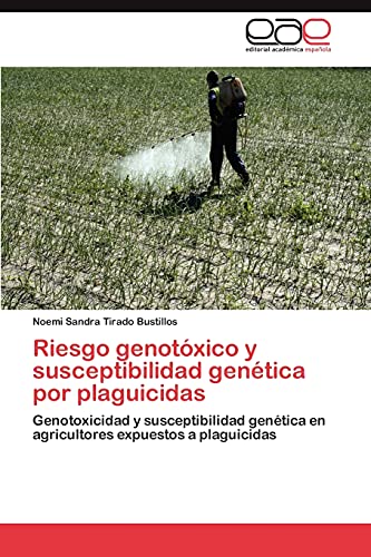 Riesgo genotóxico y susceptibilidad genética por plaguicidas: Genotoxicidad y susceptibilidad genética en agricultores expuestos a plaguicidas