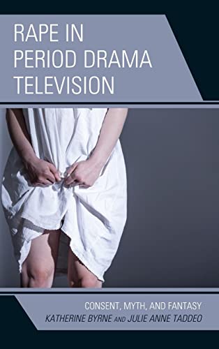 Rape in Period Drama Television: Consent, Myth, and Fantasy