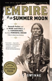 Empire of the Summer Moon: Quanah Parker and the Rise and Fall of the Comanches, the Most Powerful Indian Tribe in American History