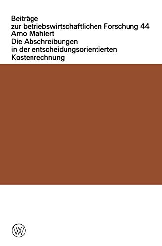 Die Abschreibungen in der entscheidungsorientierten Kostenrechnung (Beiträge zur betriebswirtschaftlichen Forschung, 44, Band 44)