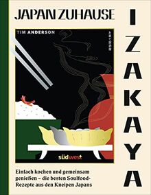 IZAKAYA: Einfach kochen und gemeinsam genießen - die besten Soulfood-Rezepte aus den Kneipen Japans