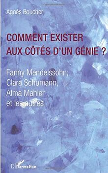 Comment exister aux côtés d'un génie ? : Fanny Mendelssohn, Clara Schumann, Alma Mahler et les autres