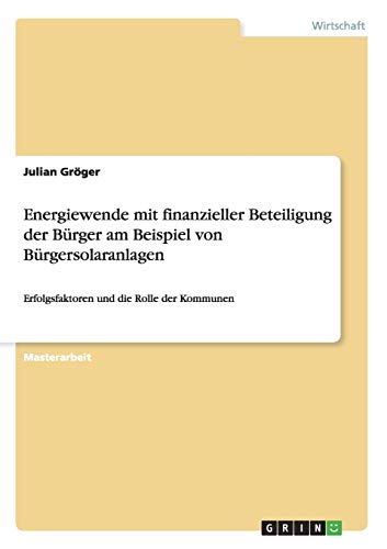 Energiewende mit finanzieller Beteiligung der Bürger am Beispiel von Bürgersolaranlagen: Erfolgsfaktoren und die Rolle der Kommunen