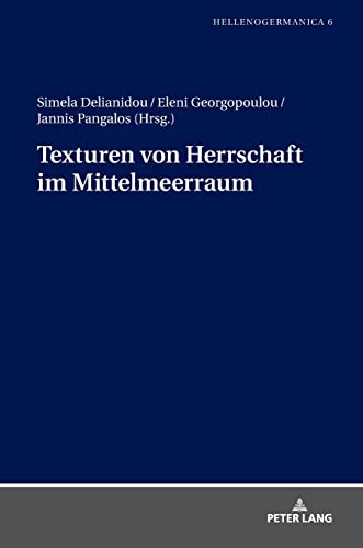 Texturen von Herrschaft im Mittelmeerraum (Hellenogermanica: Griechische Germanistische Hochschulstudien, Band 6)