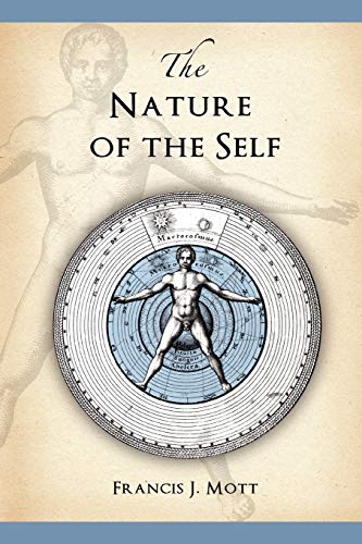 Mott, Francis J. The Nature Of The Self, The Human Mind Rediscovered As A Specific Instance Of A Universal Configuration Governing All Integration