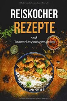 Reiskocher Rezepte und Anwendungsmöglichkeiten: Diese leckeren Gerichte sollte jeder probiert haben