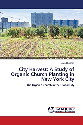 City Harvest: A Study of Organic Church Planting in New York City: The Organic Church in the Global City