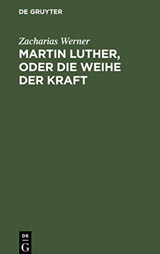 Martin Luther, oder Die Weihe der Kraft: Eine Tragödie vom Verfasser der Söhne des Thales