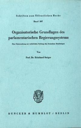 Organisatorische Grundlagen des parlamentarischen Regierungssystems. Eine Untersuchung zur rechtlichen Stellung des Deutschen Bundestages. (Schriften ... 207) (Schriften Zum Offentlichen Recht, 207)