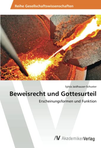 Beweisrecht und Gottesurteil: Erscheinungsformen und Funktion
