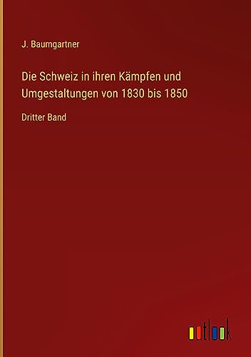 Die Schweiz in ihren Kämpfen und Umgestaltungen von 1830 bis 1850: Dritter Band