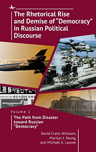 The Rhetorical Rise and Demise of “Democracy” in Russian Political Discourse, Vol I: The Path from Disaster toward Russian “Democracy”