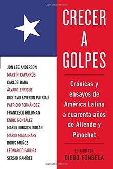 Crecer a golpes: Crónicas y ensayos de América Latina a 40 años de Allende y Pinochet