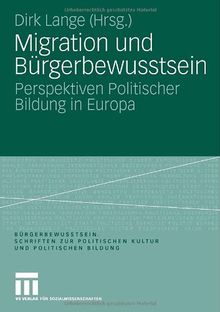 Migration und Bürgerbewusstsein: Perspektiven Politischer Bildung in Europa (Bürgerbewusstsein. Schriften zur Politischen Kultur und Politischen Bildung)