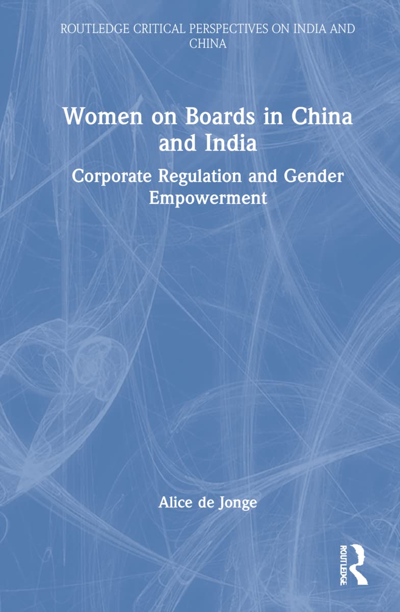 Women on Boards in China and India: Corporate Regulation and Gender Empowerment (Routledge Critical Perspectives on India and China)