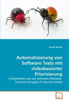 Automatisierung von Software Tests mit risikobasierter Priorisierung: Automatisierung von Software Blackbox-Tests bei Eurogate IT Services GmbH