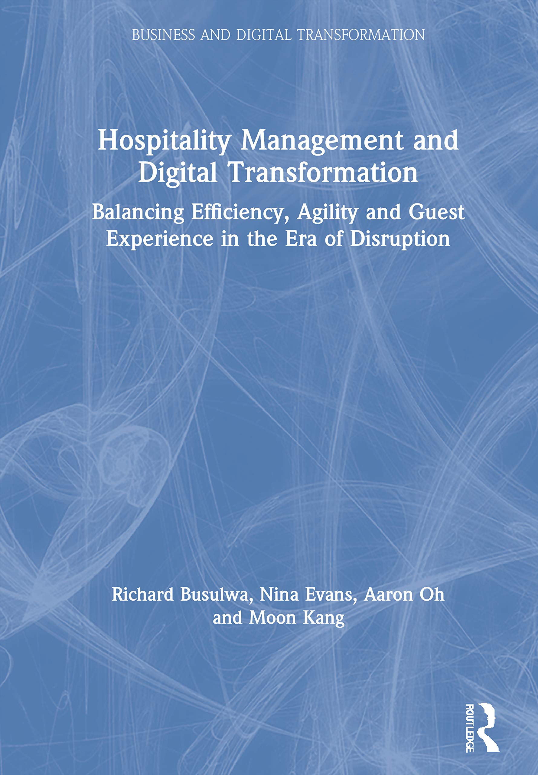Hospitality Management and Digital Transformation: Balancing Efficiency, Agility and Guest Experience in the Era of Disruption (Business and Digital Transformation)