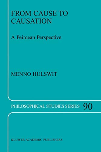From Cause to Causation: A Peircean Perspective (Philosophical Studies Series) (Philosophical Studies Series, 90, Band 90)