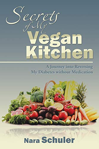 Secrets of My Vegan Kitchen: A Journey into Reversing My Diabetes without Medication