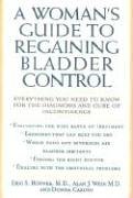 A Woman's Guide to Regaining Bladder Control: Everything You Need to Know for the Diagnosis and Cure of Incontinence
