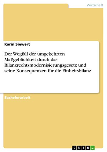 Der Wegfall der umgekehrten Maßgeblichkeit durch das Bilanzrechtsmodernisierungsgesetz und seine Konsequenzen für die Einheitsbilanz