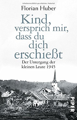 Florian Huber Kind, Versprich Mir, Dass Du Dich Erschießt, Der Untergang Der Kleinen Leute 1945