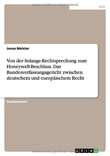 Jonas Meister Von Der Solange-Rechtsprechung Zum Honeywell-Beschluss. Das Bundesverfassungsgericht Zwischen Deutschem Und Europäischem Recht