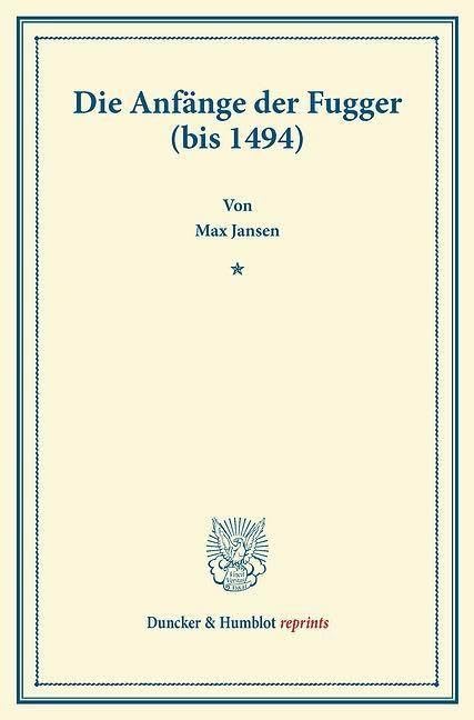 Die Anfänge der Fugger (bis 1494).: (Studien zur Fugger-Geschichte, Band 1). (Duncker & Humblot reprints)