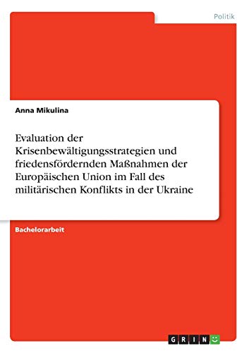 Evaluation der Krisenbewältigungsstrategien und friedensfördernden Maßnahmen der Europäischen Union im Fall des militärischen Konflikts in der Ukraine