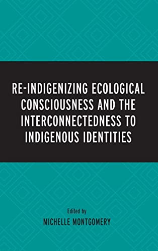 Re-Indigenizing Ecological Consciousness and the Interconnectedness to Indigenous Identities (Environment and Religion in Feminist-womanist, Queer, and Indigenous Perspectives)
