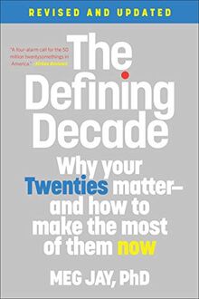 The Defining Decade: Why Your Twenties Matter--And How to Make the Most of Them Now