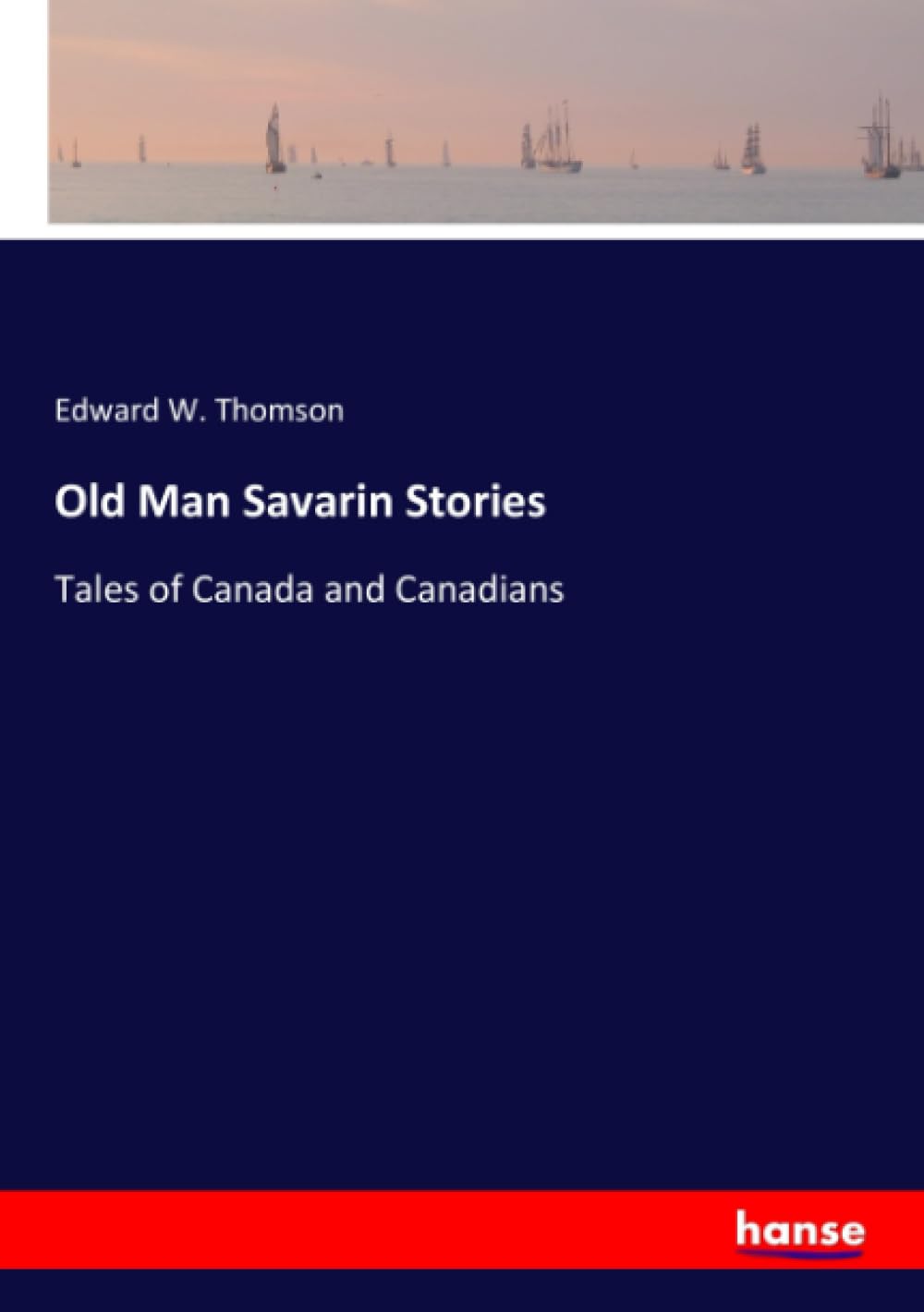 Old Man Savarin Stories: Tales of Canada and Canadians