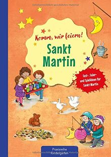 Komm wir feiern! Sankt Martin: Fest-, Feier- und Spielideen für Sankt Martin (Die Praxisreihe für Kindergarten und Kita)