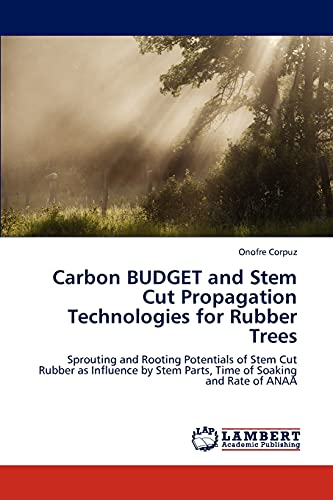 Carbon BUDGET and Stem Cut Propagation Technologies for Rubber Trees: Sprouting and Rooting Potentials of Stem Cut Rubber as Influence by Stem Parts, Time of Soaking and Rate of ANAA