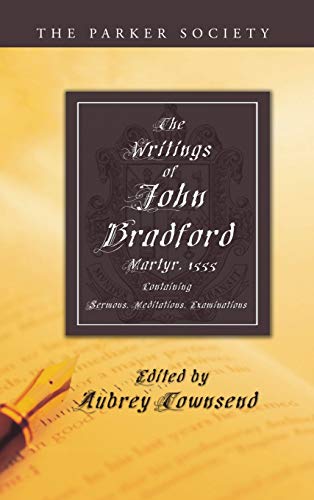 The Writings of John Bradford: Containing Sermons, Meditations, Examinations (Parker Society)