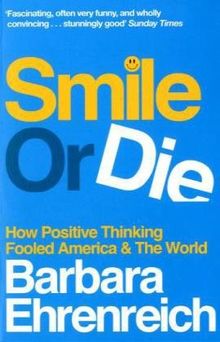 Smile or Die: How Positive Thinking Fooled America and the World