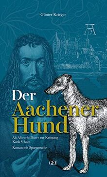 Der Aachener Hund: Als Albrecht Dürer zur Krönung Karls V. kam