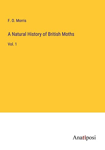 A Natural History of British Moths: Vol. 1