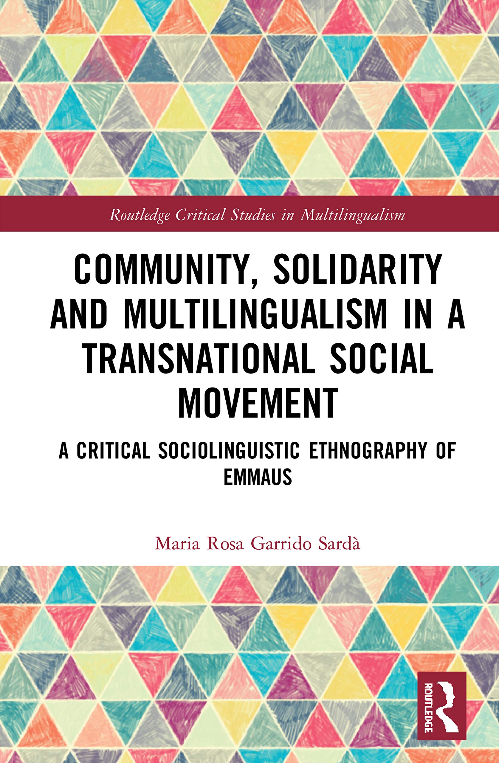 Community, Solidarity and Multilingualism in a Transnational Social Movement: A Critical Sociolinguistic Ethnography of Emmaus (Routledge Critical Studies in Multilingualism, 23)