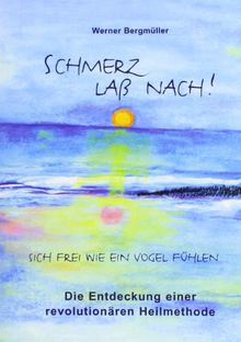 Schmerz laß nach!: Sich frei wie ein Vogel fühlen